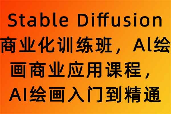 AI绘画--Stable Diffusion商业化训练应用课程